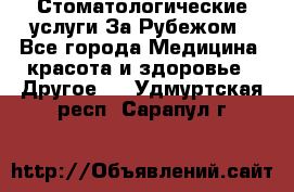 Стоматологические услуги За Рубежом - Все города Медицина, красота и здоровье » Другое   . Удмуртская респ.,Сарапул г.